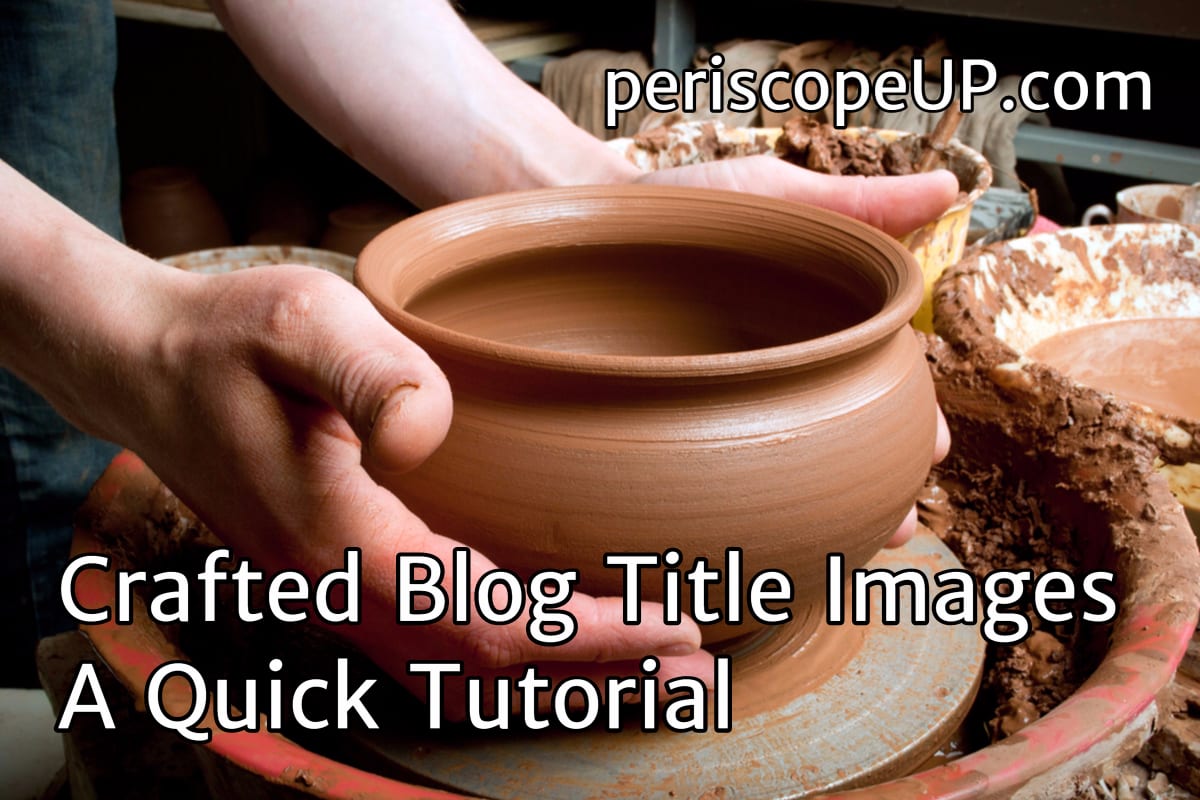 Crafted Blog Title Images - A Quick Tutorial | periscopeUP
